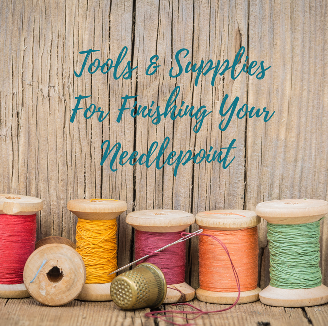 Tools &amp; Supplies For Finishing Your Needlepoint