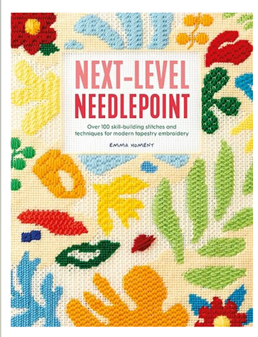 Next-Level Needlepoint: Over 100 skill-building stitches and techniques for modern tapestry embroidery by Emma Homent